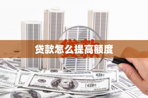玉溪贷款怎么提高额度