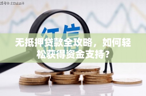 玉溪无抵押贷款全攻略，如何轻松获得资金支持？