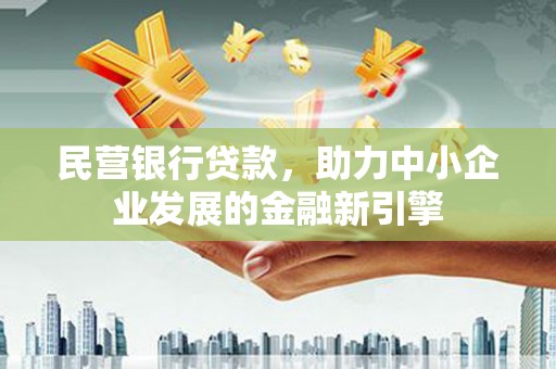 玉溪民营银行贷款，助力中小企业发展的金融新引擎