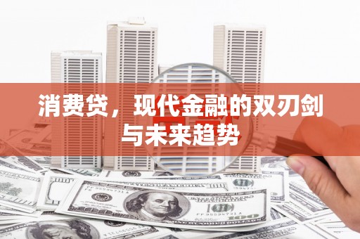 玉溪消费贷，现代金融的双刃剑与未来趋势