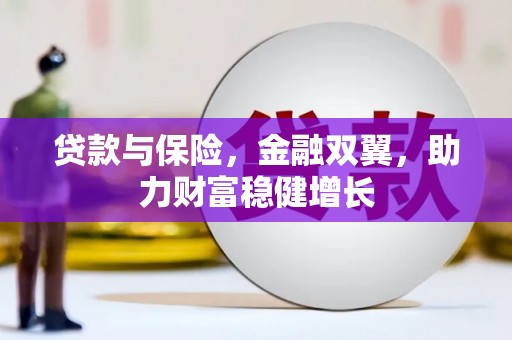 玉溪贷款与保险，金融双翼，助力财富稳健增长